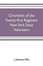 Chronicles of the Twenty-first Regiment New York State Volunteers: embracing a full history of the regiment from the enrolling of the first volunteer in Buffalo, April 15, 1861, to the final mustering out, May 18, 1863: including a copy of muster out rolls of field and staff, and each company