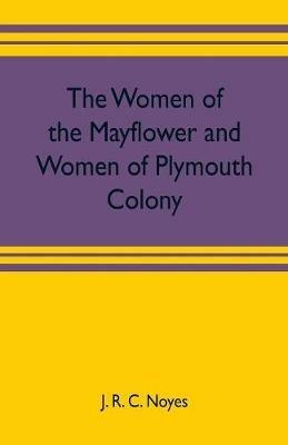 The women of the Mayflower and women of Plymouth colony - J R C Noyes - cover