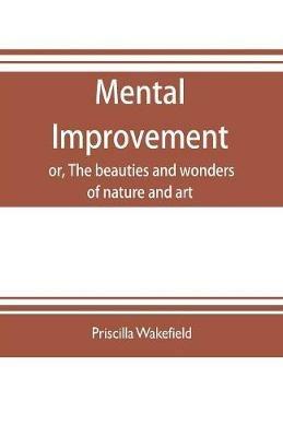 Mental improvement, or, The beauties and wonders of nature and art, in a series of instructive conversations - Priscilla Wakefield - cover