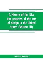 A history of the rise and progress of the arts of design in the United States (Volume III)