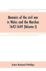 Memoirs of the civil war in Wales and the Marches 1642-1649 (Volume I)