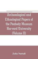 Archaeological and Ethnological Papers of the Peabody Museum Harvard University (Volume II): The fundamental principles of Old and New world civilizations: a comparative research based on a study of the ancient Mexican religious, sociological and calendrical systems