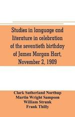 Studies in language and literature in celebration of the seventieth birthday of James Morgan Hart, November 2, 1909