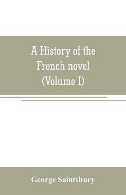 A history of the French novel (to the close of the 19th century) (Volume I) from the Beginning to 1800 - George Saintsbury - cover