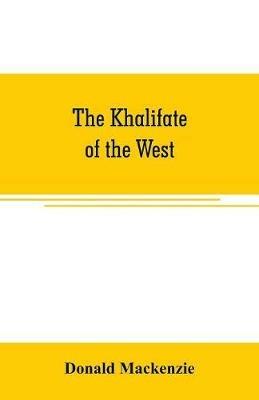 The Khalifate of the West: being a general description of Morocco - Donald MacKenzie - cover