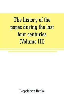 The history of the popes during the last four centuries (Volume III) - Leopold Von Ranke - cover