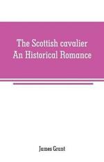 The Scottish cavalier: An Historical Romance