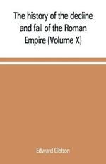 The history of the decline and fall of the Roman Empire (Volume X)