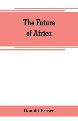 The future of Africa - Donald Fraser - cover