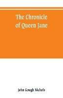 The chronicle of Queen Jane, and of two years of Queen Mary, and especially of the rebellion of Sir Thomas Wyat