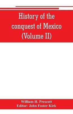 History of the conquest of Mexico (Volume II) - William H Prescott - cover