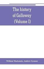 The history of Galloway, from the earliest period to the present time (Volume I)