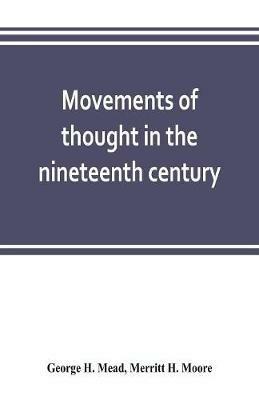 Movements of thought in the nineteenth century - George H Mead,Merritt H Moore - cover