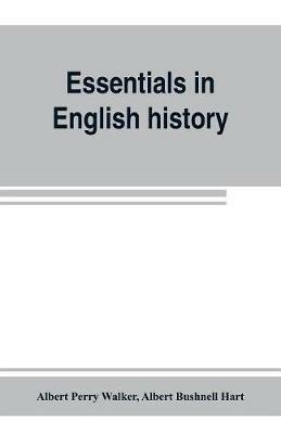 Essentials in English history (from the earliest records to the present day) - Albert Perry Walker,Albert Bushnell Hart - cover