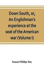 Down South, or, An Englishman's experience at the seat of the American war (Volume I)