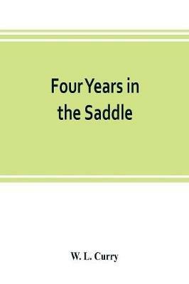 Four years in the saddle. History of the First Regiment, Ohio Volunteer Cavalry. War of the Rebellion, 1861-1865 - W L Curry - cover