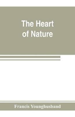 The heart of nature; or, The quest for natural beauty - Francis Younghusband - cover