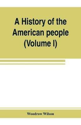 A history of the American people (Volume I) - Woodrow Wilson - cover