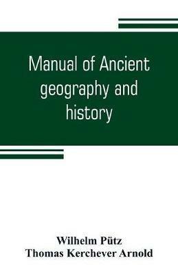 Manual of ancient geography and history - Wilhelm Putz,Thomas Kerchever Arnold - cover