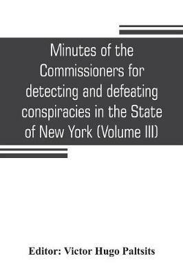Minutes of the Commissioners for detecting and defeating conspiracies in the State of New York: Albany County sessions, 1778-1781 (Volume III) - cover