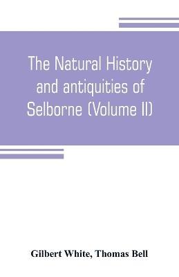 The natural history and antiquities of Selborne, in the county of Southhampton (Volume II) - Gilbert White,Thomas Bell - cover