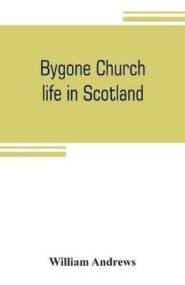 Bygone church life in Scotland - William Andrews - cover