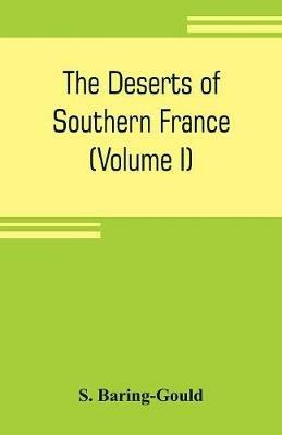 The deserts of southern France: an introduction to the limestone and chalk plateaux of ancient Aquitaine (Volume I) - S Baring-Gould - cover