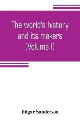 The world's history and its makers (Volume I) - Edgar Sanderson - cover