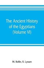 The ancient history of the Egyptians, Carthaginians, Assyrians, Medes and Persians, Grecians and Macedonians (Volume VI)