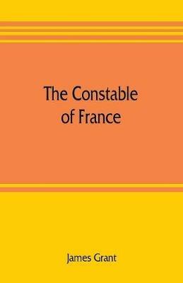 The Constable of France; and other military historiettes - James Grant - cover