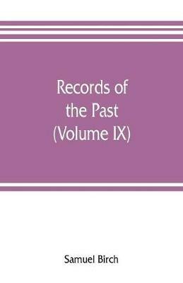 Records of the past; being English translations of the Assyrian and Egyptian monuments (Volume IX) - Samuel Birch - cover