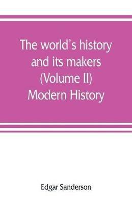 The world's history and its makers (Volume II) Modern History - Edgar Sanderson - cover