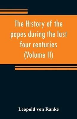 The history of the popes during the last four centuries (Volume II) - Leopold Von Ranke - cover