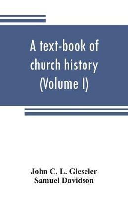 A text-book of church history (Volume I) - John C L Gieseler,Samuel Davidson - cover