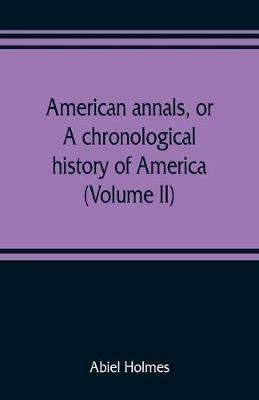 American annals, or, A chronological history of America from its discovery in MCCCCXCII to MDCCCVI (Volume II) - Abiel Holmes - cover