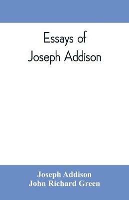 Essays of Joseph Addison - Joseph Addison,John Richard Green - cover