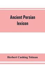 Ancient Persian lexicon and the texts of the Achaemenidan inscriptions transliterated and translated with special reference to their recent re-examination