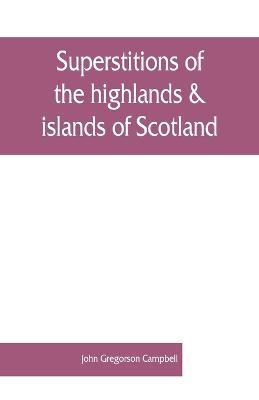 Superstitions of the highlands & islands of Scotland - John Gregorson Campbell - cover