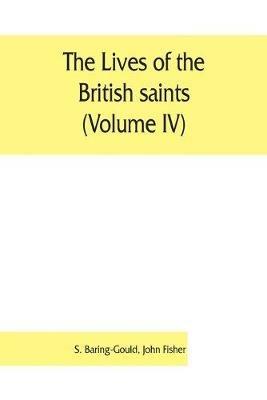 The lives of the British saints (Volume IV); the saints of Wales and Cornwall and such Irish saints as have dedications in Britain - S Baring-Gould,John Fisher - cover
