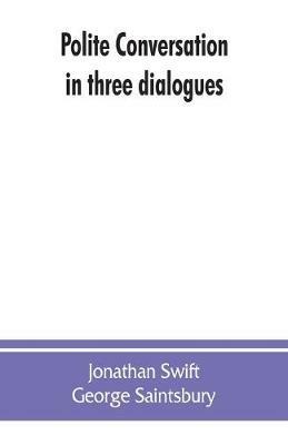Polite conversation in three dialogues - Jonathan Swift - George Saintsbury  - Libro in lingua inglese - Alpha Edition - | IBS