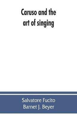 Caruso and the art of singing including Caruso s vocal exercises and his practical advice to students and teachers of singing