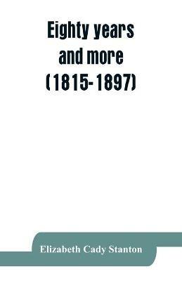 Eighty years and more (1815-1897): Reminiscences of Elizabeth Cady Stanton., Social science affirms that woman's place in society marks the level of civilization. - Elizabeth Cady Stanton - cover