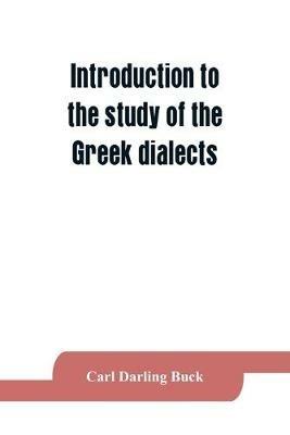 Introduction to the study of the Greek dialects; grammar, selected inscriptions, glossary - Carl Darling Buck - cover