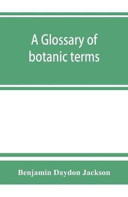 A glossary of botanic terms, with their derivation and accent - Benjamin Daydon Jackson - cover