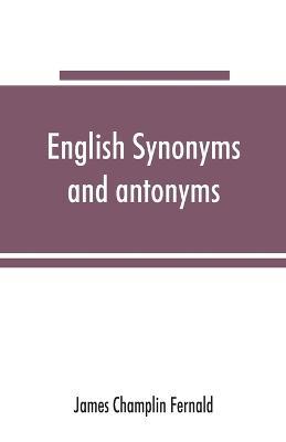 English synonyms and antonyms: With Notes on the Correct use of Prepositions - James Champlin Fernald - cover