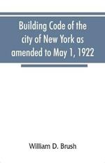 Building code of the city of New York as amended to May 1, 1922