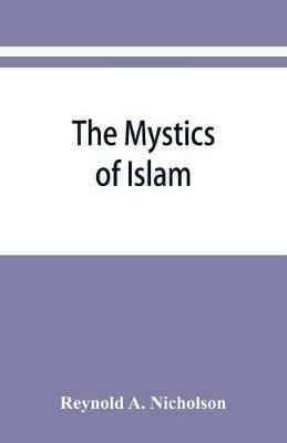The mystics of Islam - Reynold A Nicholson - cover
