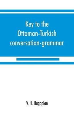 Key to the Ottoman-Turkish conversation-grammar - V H Hagopian - cover