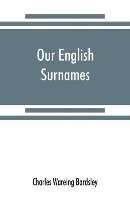 Our English surnames: their sources and significations - Charles Wareing Bardsley - cover