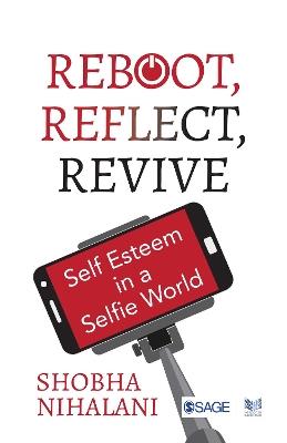 REBOOT, REFLECT, REVIVE: Self Esteem in a Selfie World - Shobha Nihalani - cover